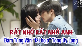 Rất Nhớ Rất Nhớ Anh - Đàm Tùng Vận “tái hợp” Tống Uy Long trong phim mới