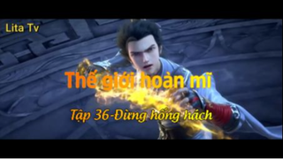 Thế giới hoàn mĩ _ Tập 36-Đừng hống hách