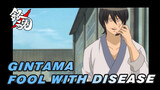 Gintama|A fool with disease showing so few symptoms