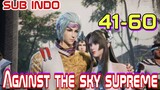 AGAINST THE SKY SUPREME EPISODE 41-60 SUB INDO