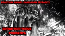 REACTION ANIME : DANDADAN EPISODE 2 || Berantem terus pokoknya