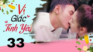 Vị Giác Tình Yêu - Tập 33 [Lồng tiếng] | Ngôn tình chuyển thể Nguyên Kinh Thiên và Tông Tổ Nhi