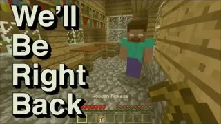 We Will Be Right Back In Minecraft