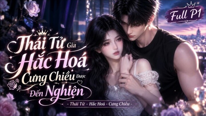 Full P1| Xuyên Không Thành Bạn Gái Cặn Bã, Tôi Dưỡng Ra Đại Lão Rồi Bỏ Trốn