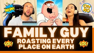 Family Guy Roasting Every Place On Earth Reaction Video - NO SHORTAGE OF SHOCK VALUE WITH THS ONE!