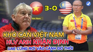 HLV NGƯỜI ANH nhận định: "Việt Nam DỄ ĐOÁN, nhưng kể cả UAE cũng KHÓ NGĂN CHẶN, nói gi Malay"