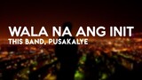 This Band & Pusakalye - Wala Na Ang Init (Lyrics)