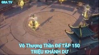 Vô Thượng Thần Đế TẬP 150-TRIỆU KHÁNH DƯ