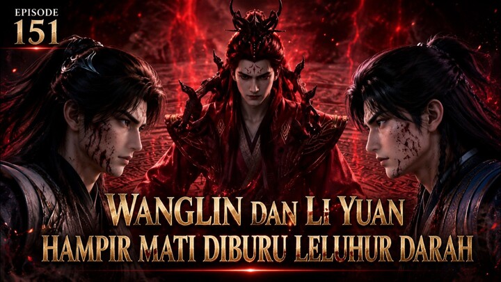 RI EPISODE 151_Wanglin hampir mati oleh leluhur darah ‼️