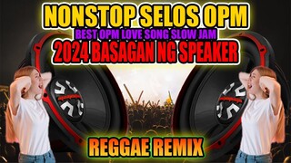 NONSTOP SELOS REMIX 2024| |NONSTOP SLOW JAM REGGAE REMIX| |BASAGAN NG SPEAKER| |OPM BATTLE MIX|