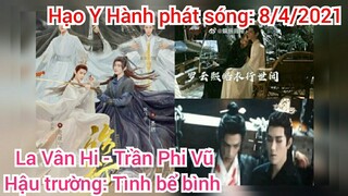 Hạo Y Hành lộ ảnh hậu trường 'tình bể bình' của La Vân Hi và   Trần Phi Vũ, Hạo Y Hành: 8/4/2021