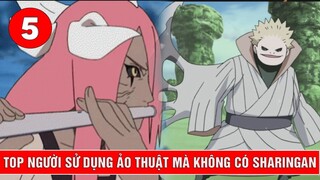 Top 5 người sử dụng ảo thuật mà không sở hữu Sharingan trong Naruto