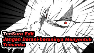 TenSura Edit
Jangan Berani-beraninya Menyentuh
Temanku