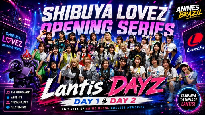 Shibuya LOVEZ OPENING SERIES 「Lantis DAYZ」DAY 1 & DAY 2