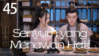 【INDO SUB】Episod 45丨Senyum yang Menawan Hati丨A Heart Captivating Smile
