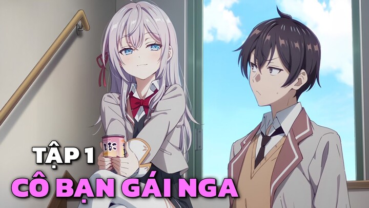 " Arya Bàn Bên Thỉnh Thoảng Lại Trêu Ghẹo Tôi Bằng Tiếng Nga " | Tập 1 | Tóm Tắt Anime