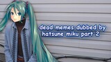 dead memes dubbed by hatsune miku #2