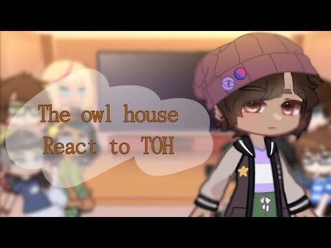 •| The owl ​house​ react to  TOH |• [1/?] glmv