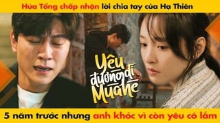 HỨA TỔNG CHẤP NHẬN LỜI CHIA TAY CỦA HẠ THIÊN NHƯNG ANH KHÓC VÌ CÒN YÊU CÔ LẮM || HẠ THIÊN KHI YÊU