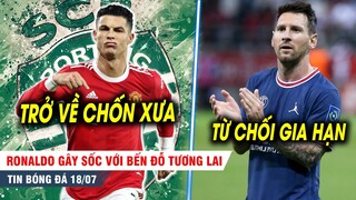 BẢN TIN 18/7 | Quyết rời MU, Ronaldo gây sốc với BẾN ĐỖ MỚI; Messi từ chối gia hạn với PSG