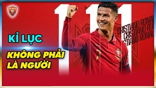 RONALDO LẬP KỶ LỤC 111 BÀN | CR7 KHÔNG PHẢI CON NGƯỜI?