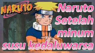 Naruto Setelah minum susu kedaluwarsa