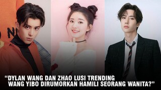 Dylan Wang dan Zhao Lusi Kembali Jadi Trending | Wang Yibo Dirumorkan Hamili Seorang Wanita?