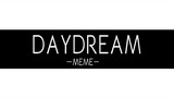 DAYDREAM MEME | Collab W/ •G r e e n t e a• | RE-UPLOAD | Gacha Life