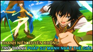 Xuyên Không Thành Pháp Sư Mạnh Nhất Thế Giới | Tóm Tắt Anime