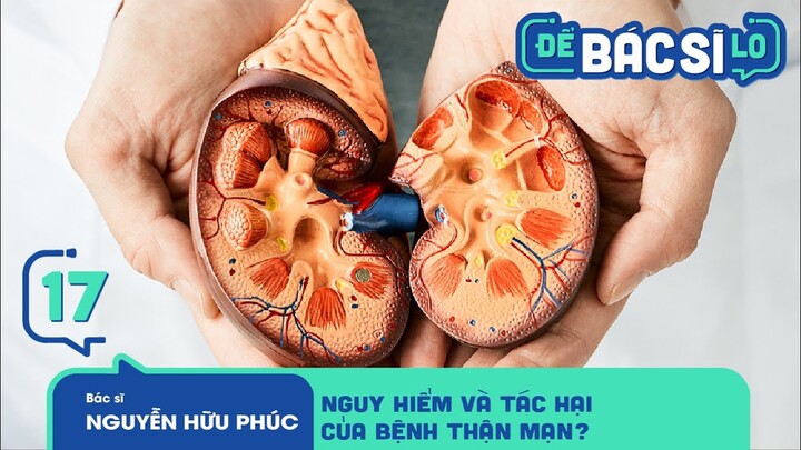 Để Bác Sĩ Lo - Tập 17 | BỆNH THẬN MẠN - Một căn bệnh nguy hiểm cần được phát hiện và điều trị sớm