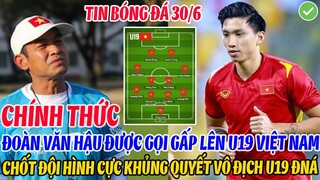 CHÍNH THỨC: ĐOÀN VĂN HẬU ĐƯỢC GỌI GẤP LÊN U19 VIỆT NAM CHỐT ĐỘI HÌNH KHỦNG ĐÁ GIẢI U19 ĐÔNG NAM Á