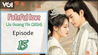 ♉EP 15 [Fateful love] *Liu Guang Yin* (2024)