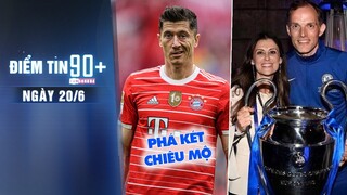 Điểm tin 90+ ngày 20/6| Barca phá két 50 triệu euro cho Lewy; Mỹ nhân quyền lực ở Chelsea sắp rời đi