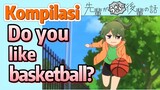 [My Senpai Is Annoying] Kompilasi | Do you like basketball?