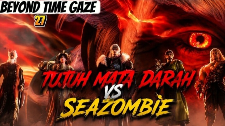 Pertempuran Besar dimulai! Tujuh mata darah vs Klan SeaZombie  | Beyond Times Gaze Episode 27