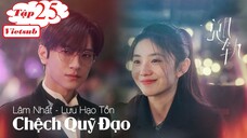 Chệch Quỹ Đạo - Tập 25 | Vietsub - Lâm Nhất, Lưu Hạo Tồn