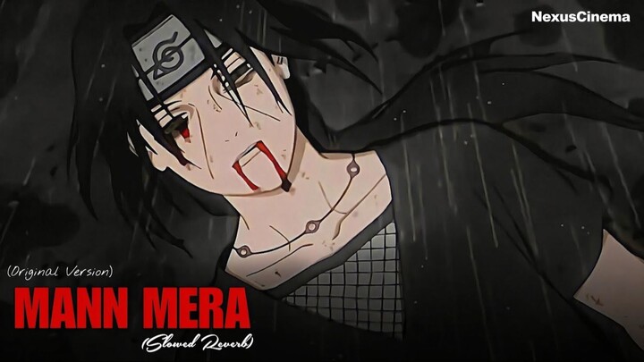 Mann Mera (Slowed + Reverb) – Gajendra Verma | Itachi Uchiha AMV