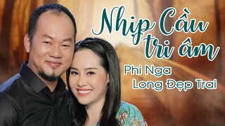 Nhịp Cầu Tri Âm - Phi Nga & Long Đẹp Trai | Tuyệt Phẩm Song Ca Nhạc Trữ Tình Bolero Mới Nhất 2021