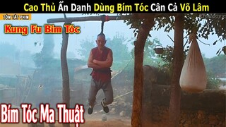 Cao Thủ Ẩn Danh Dùng Bím Tóc Cân Cả Võ Lâm | Review : Bím Tóc Ma Thuật | Tóm Tắt Phim