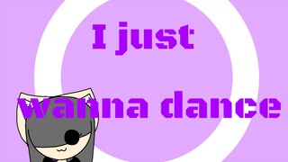 I just wanna dance meme || akibat males buat animasi :v