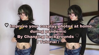 ♡ Improve your cosplay photos at home during pandemic By Changing backgrounds ♡/ Tutorial /