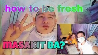 HOW TO BE FRESH , MASAKIT BA?