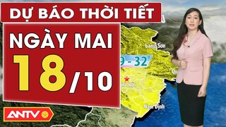 Dự báo thời tiết ngày mai 18/10: Bắc Bộ ngày nắng nhẹ, Nam Bộ mưa dông | ANTV