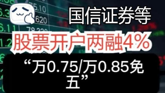 Mở tài khoản chứng khoán tại Guoxin Securities và các công ty khác, lãi suất margin thấp chỉ từ 4%; 