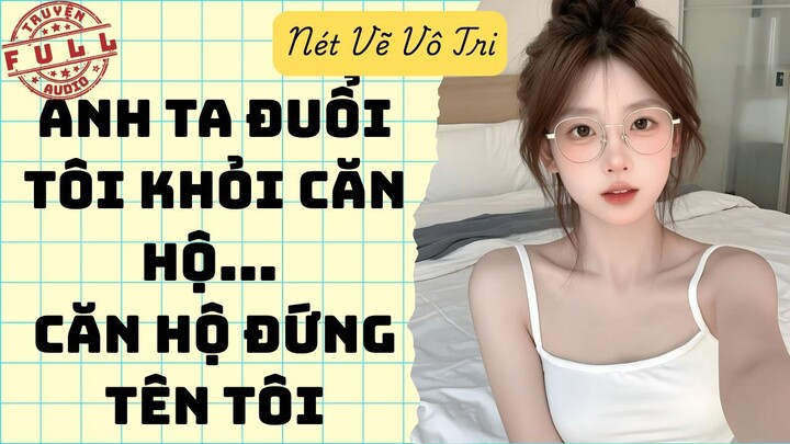 NGÀY TÔI BUÔNG TAY, ANH TA RƯỚC VỀ MỘT "THIÊN KIM" LỪA ĐẢO | Truyện Audio | Nét Vẽ Vô Tri