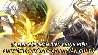 LÀ SIÊU CẤP PHẢN DIỆN CHÍNH HIỆU CHUYÊN ĐI CƯỚP ĐOẠT KHÍ VẬN CHI TỬ | REVIEW TRUYỆN TRANH