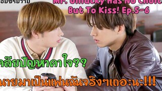 มาเป็นแฟนกันจริงๆเถอะนะโคตะ!!!! I MrUnlucky Has No Choice But To Kiss Ep5-6