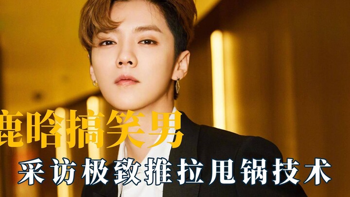 Lu Han Turns Out to Be a Comedy Guy, Mastering the Ultimate Interview Technique of Push-Pull and Bla