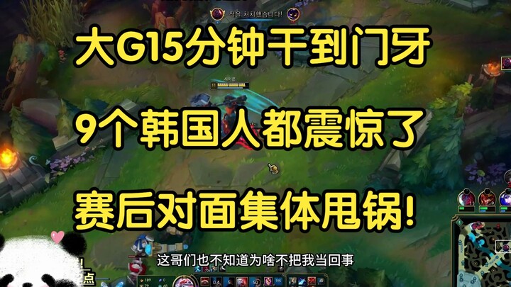 大G15分钟干到门牙，9个韩国人都震惊了，赛后对面集体甩锅！
