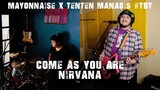 Come As You Are - Nirvana | Mayonnaise x TenTen Manaois #ECQTBT